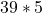 39*5