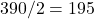 390/2=195