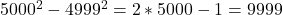 5000^2 - 4999^2 = 2*5000 - 1 = 9999