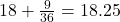 18 + \frac{9}{36} = 18.25