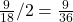 \frac{9}{18} / 2 = \frac{9}{36}